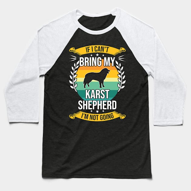 If I Can't Bring My Karst Shepherd Funny Dog Lover Gift Baseball T-Shirt by DoFro